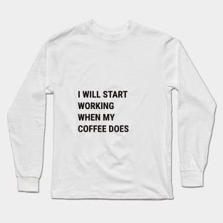 Start Working When Coffee Does Long Sleeve T-Shirt